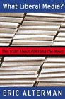 What Liberal Media? The Truth About Bias and the News - by Eric Alterman