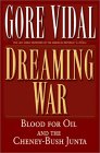 Dreaming War: Blood for Oil and the Cheney-Bush Junta - by Gore Vidal