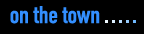  on the town� 